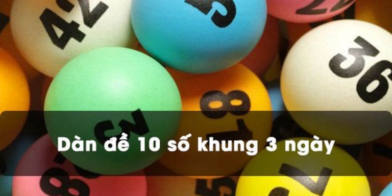 Những cách soi cầu dàn đề 10 số đánh khung 3 ngày bất bại 